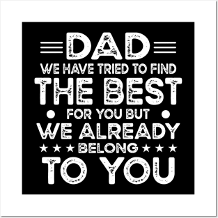 Dad We Have Tried To Find The Best For You But We Already Belong To You Posters and Art